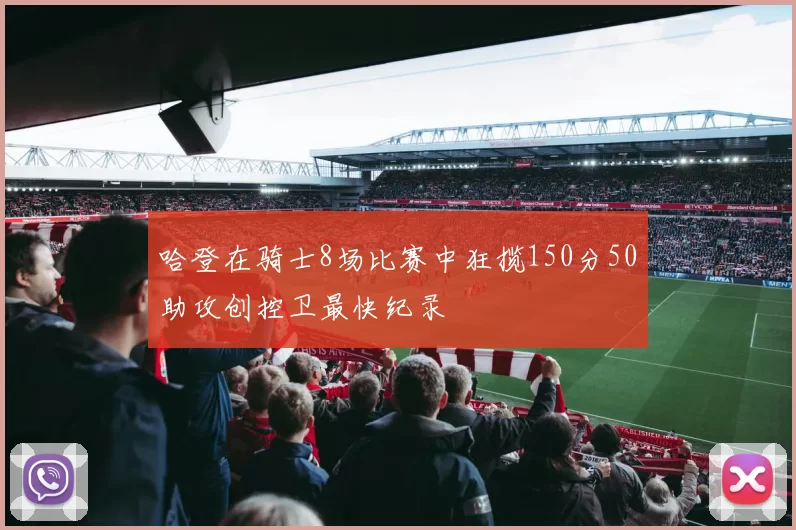 哈登在骑士8场比赛中狂揽150分50助攻创控卫最快纪录